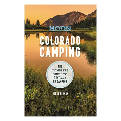 "Moon Colorado Camping: The Complete Guide to Tent and RV Camping" - "" ("Berman Joshua")(Paperb