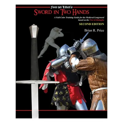 "Sword in Two Hands: A Full-Color Modern Training Guide based on the Fior di Battaglia of Fiori 