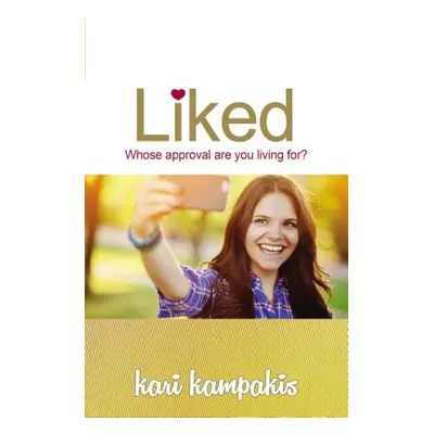 "Liked: Whose Approval Are You Living For?" - "" ("Kampakis Kari")(Paperback)