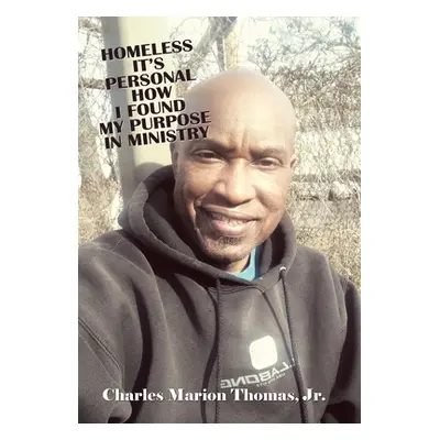 "Homeless It's Personal How I Found My Purpose in Ministry" - "" ("Thomas Charles Marion Jr.")(P