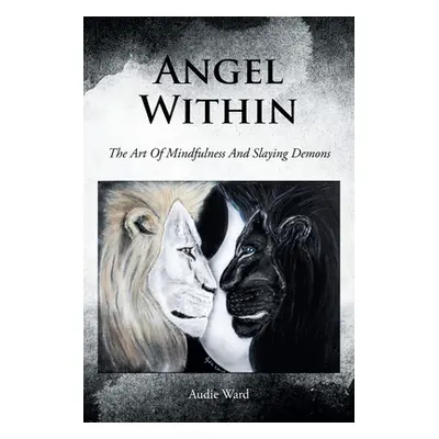 "Angel Within: The Art Of Mindfulness And Slaying Demons" - "" ("Ward Audie")(Paperback)