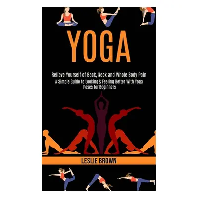 "Yoga: A Simple Guide to Looking & Feeling Better With Yoga Poses for Beginners