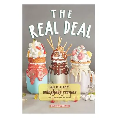 "The Real Deal: 40 Boozy Milkshake Recipes You Can Make at Home" - "" ("Mills Molly")(Paperback)