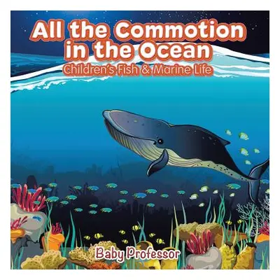 "All the Commotion in the Ocean Children's Fish & Marine Life" - "" ("Baby Professor")(Paperback