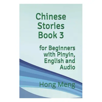 "Chinese Stories Book 3: for Beginners with Pinyin, English and Audio" - "" ("Meng Hong")(Paperb