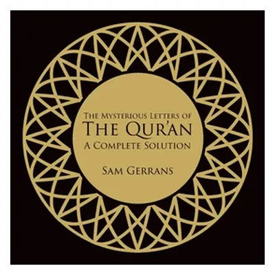 "The Mysterious Letters of the Qur'an: A Complete Solution" - "" ("Gerrans Sam")(Pevná vazba)