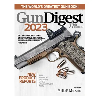 "Gun Digest 2023, 77th Edition: The World's Greatest Gun Book!" - "" ("Massaro Philip")(Paperbac