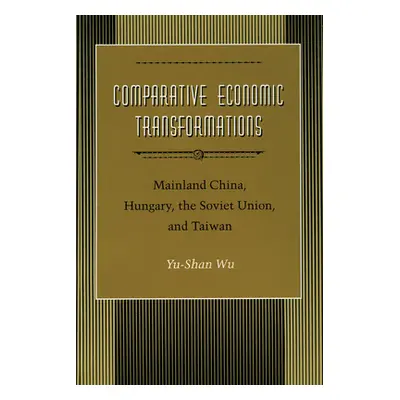 "Comparative Economic Transformations: Mainland China, Hungary, the Soviet Union, and Taiwan" - 