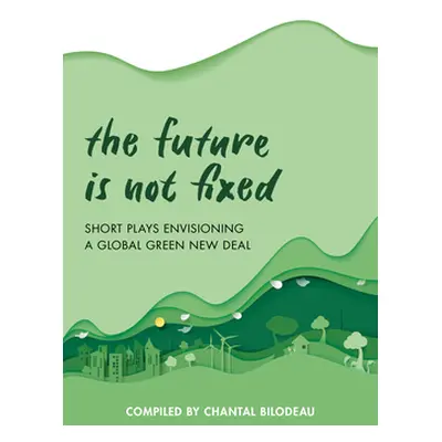 "The Future Is Not Fixed: Short Plays Envisioning a Global Green New Deal" - "" ("Bilodeau Chant