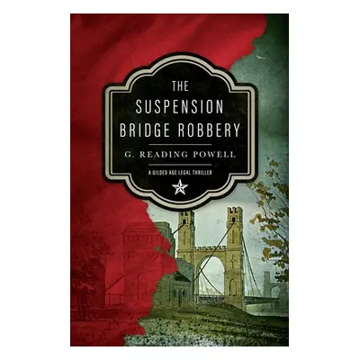 "The Suspension Bridge Robbery: A Gilded Age Legal Thriller" - "" ("Powell G. Reading")(Paperbac