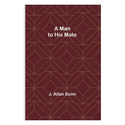 "A Man to His Mate" - "" ("Allan Dunn J.")(Paperback)