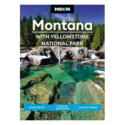 "Moon Montana: With Yellowstone National Park: Scenic Drives, Outdoor Adventures, Wildlife Viewi