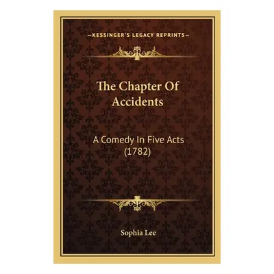 "The Chapter Of Accidents: A Comedy In Five Acts (1782)" - "" ("Lee Sophia")(Paperback)