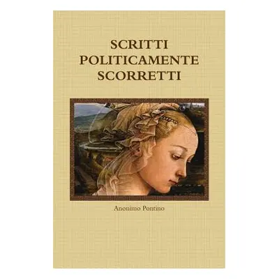 "Scritti Politicamente Scorretti" - "" ("Pontino Anonimo")(Paperback)