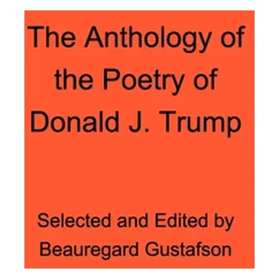 "The Anthology of the Poetry of Donald J. Trump" - "" ("(Pseudonym) Donald J. Trump")(Paperback)