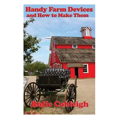 "Handy Farm Devices and How to Make Them" - "" ("Cobleigh Rolfe")(Pevná vazba)