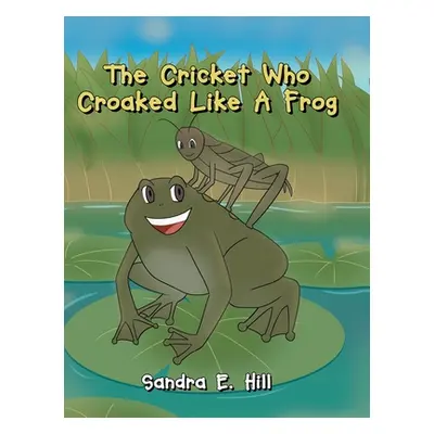 "The Cricket Who Croaked Like A Frog" - "" ("Hill Sandra E.")(Pevná vazba)