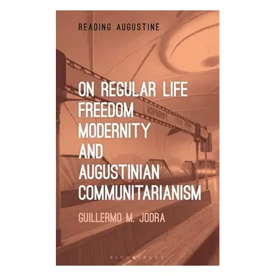 "On Regular Life, Freedom, Modernity, and Augustinian Communitarianism" - "" ("Jodra Guillermo M