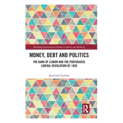 "Money, Debt and Politics: The Bank of Lisbon and the Portuguese Liberal Revolution of 1820" - "