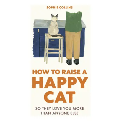 "How to Raise a Happy Cat: So They Love You (More Than Anyone Else)" - "" ("Collins Sophie")(Pev