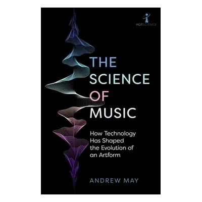 "The Science of Music: How Technology Has Shaped the Evolution of an Artform" - "" ("May Andrew"