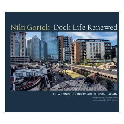 "Dock Life Renewed: How London's Docks Are Thriving Again" - "" ("Gorick Niki")(Pevná vazba)