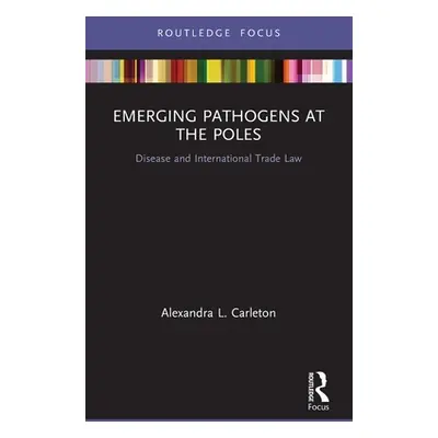 "Emerging Pathogens at the Poles: Disease and International Trade Law" - "" ("Carleton Alexandra