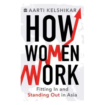 "How Women Work" - "Fitting In and Standing Out in Asia" ("Kelshikar Aarti")(Paperback / softbac