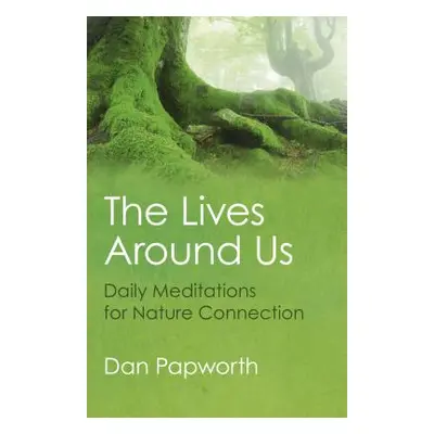 "The Lives Around Us: Daily Meditations for Nature Connection" - "" ("Papworth Dan")(Paperback)