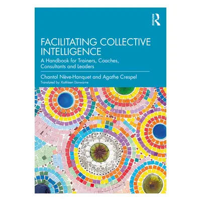 "Facilitating Collective Intelligence: A Handbook for Trainers, Coaches, Consultants and Leaders