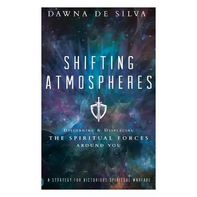 "Shifting Atmospheres: Discerning and Displacing the Spiritual Forces Around You" - "" ("de Silv