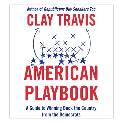 "American Playbook: A Guide to Winning Back the Country from the Democrats" - "" ("Travis Clay")