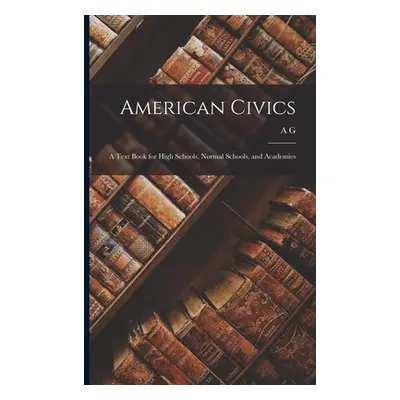 "American Civics: A Text Book for High Schools, Normal Schools, and Academies" - "" ("Fradenburg