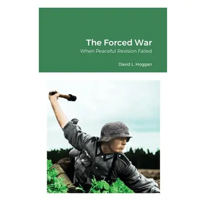 "The Forced War: When Peaceful Revision Failed" - "" ("Hoggan David")(Paperback)