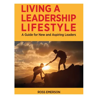 "Living a Leadership Lifestyle: A Guide for New and Aspiring Leaders" - "" ("Emerson Ross")(Pape