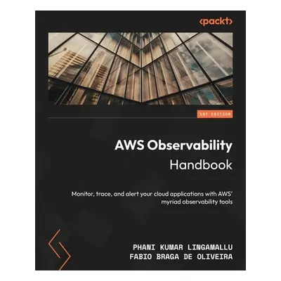 "AWS Observability Handbook: Monitor, trace, and alert your cloud applications with AWS' myriad 