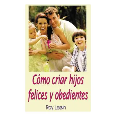 "Cmo Criar Hijos Felices Y Obedientes" - "" ("Lessin Roy")(Paperback)