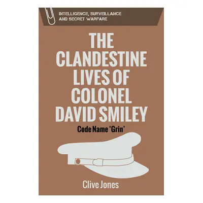 "The Clandestine Lives of Colonel David Smiley: Code Name 'Grin'" - "" ("Jones Clive")(Paperback