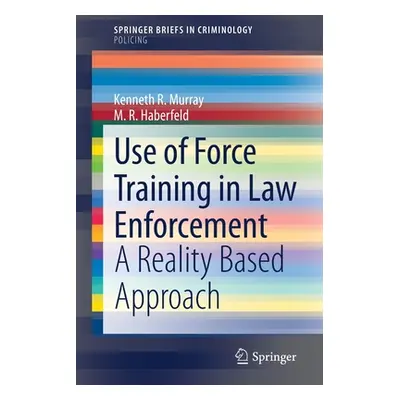 "Use of Force Training in Law Enforcement: A Reality Based Approach" - "" ("Murray Kenneth R.")(