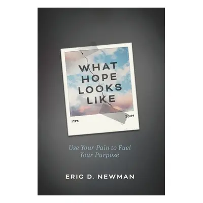 "What Hope Looks Like: Use Your Pain to Fuel Your Purpose" - "" ("Newman Eric D.")(Pevná vazba)