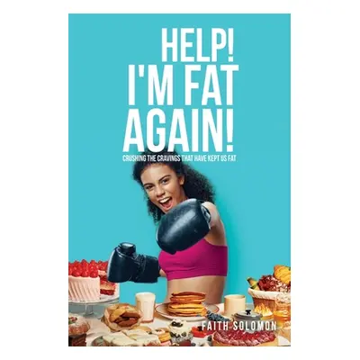 "Help! I'm Fat Again!: Crushing the Cravings That Have Kept Us Fat" - "" ("Solomon Faith")(Paper