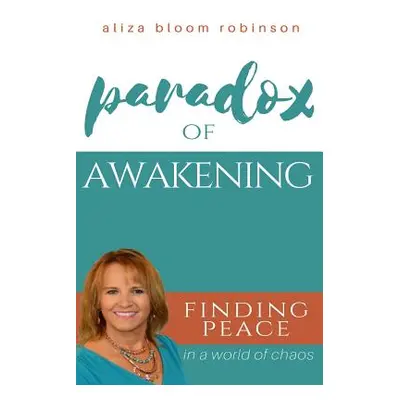 "Paradox of Awakening: Finding Peace In A World of Chaos" - "" ("Bloom Robinson Aliza")(Paperbac