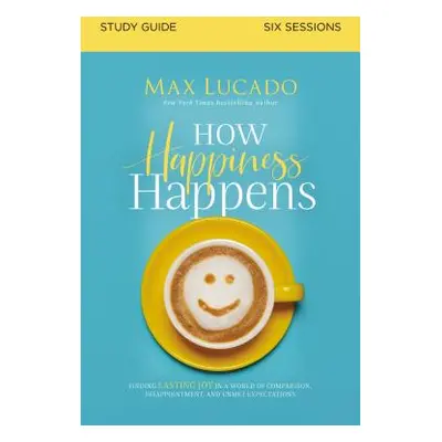 "How Happiness Happens Study Guide: Finding Lasting Joy in a World of Comparison, Disappointment