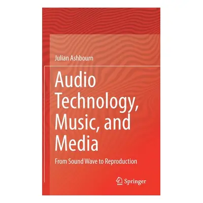 "Audio Technology, Music, and Media: From Sound Wave to Reproduction" - "" ("Ashbourn Julian")(P