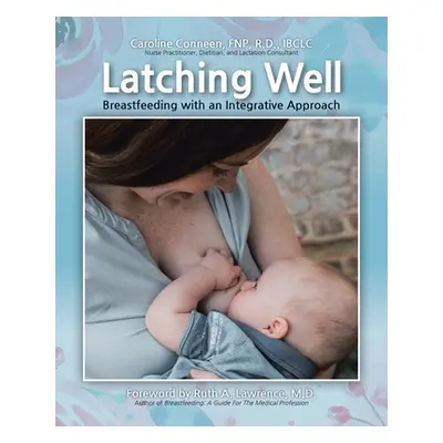 "Latching Well: Breastfeeding with an Integrative Approach" - "" ("Conneen Caroline")(Paperback)