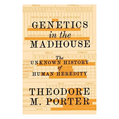 "Genetics in the Madhouse: The Unknown History of Human Heredity" - "" ("Porter Theodore M.")(Pa