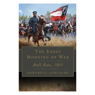 "The Early Morning of War, Volume 46: Bull Run, 1861" - "" ("Longacre Edward G.")(Paperback)