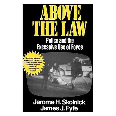 "Above the Law: Police and the Excessive Use of Force" - "" ("Fyfe Skolnick")(Paperback)