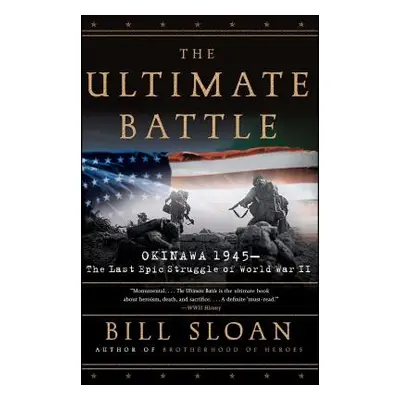 "The Ultimate Battle: Okinawa 1945: The Last Epic Struggle of World War II" - "" ("Sloan Bill")(