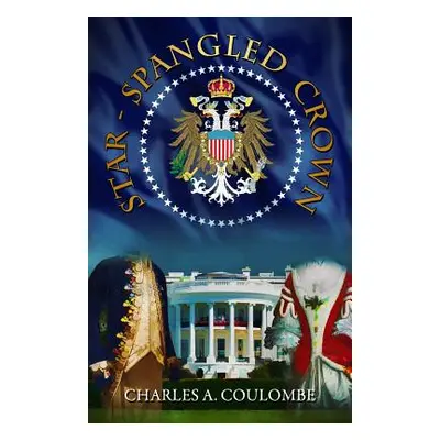 "Star-Spangled Crown: A Simple Guide to the American Monarchy" - "" ("Coulombe Charles a.")(Pape